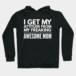 I get my attitude from my freaking awesome mom Hoodie